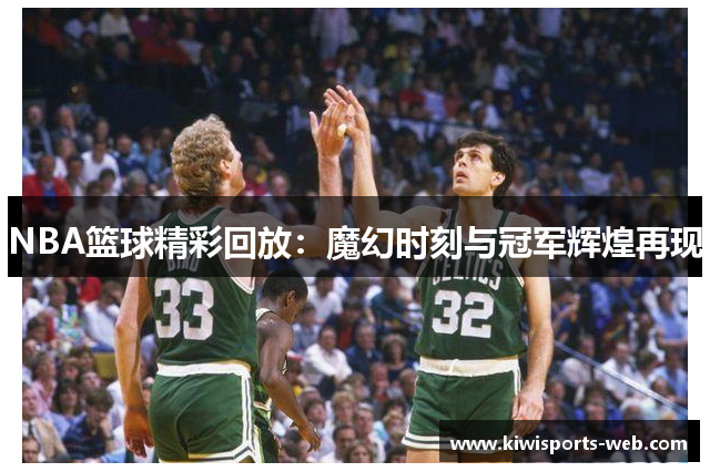 NBA篮球精彩回放：魔幻时刻与冠军辉煌再现