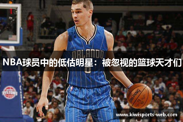 NBA球员中的低估明星：被忽视的篮球天才们