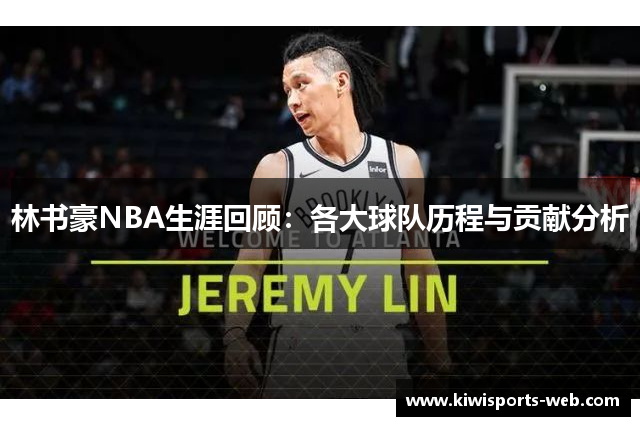 林书豪NBA生涯回顾：各大球队历程与贡献分析