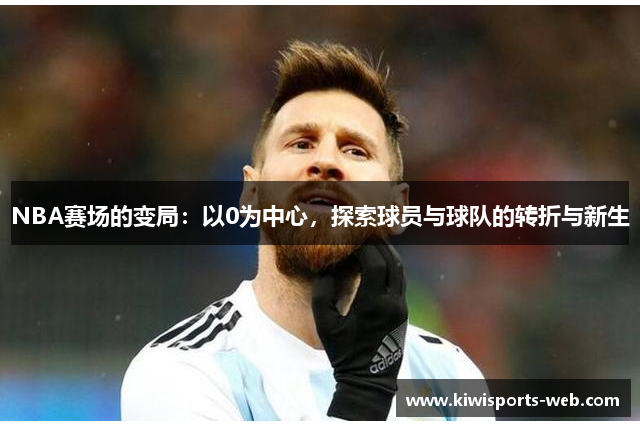 NBA赛场的变局：以0为中心，探索球员与球队的转折与新生
