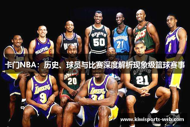 卡门NBA：历史、球员与比赛深度解析现象级篮球赛事
