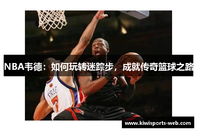 NBA韦德：如何玩转迷踪步，成就传奇篮球之路