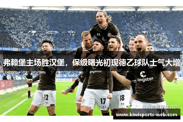 弗赖堡主场胜汉堡，保级曙光初现德乙球队士气大增