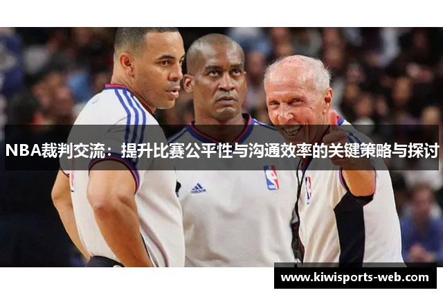 NBA裁判交流：提升比赛公平性与沟通效率的关键策略与探讨