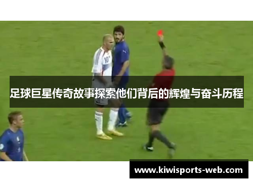 足球巨星传奇故事探索他们背后的辉煌与奋斗历程