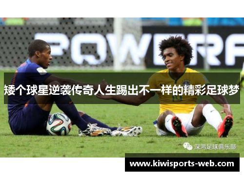 矮个球星逆袭传奇人生踢出不一样的精彩足球梦