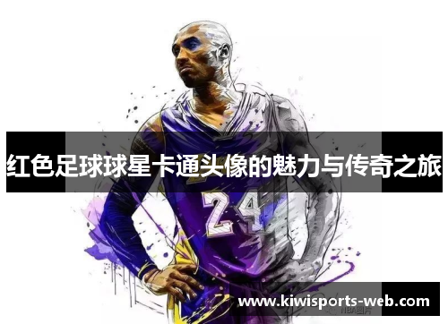 红色足球球星卡通头像的魅力与传奇之旅